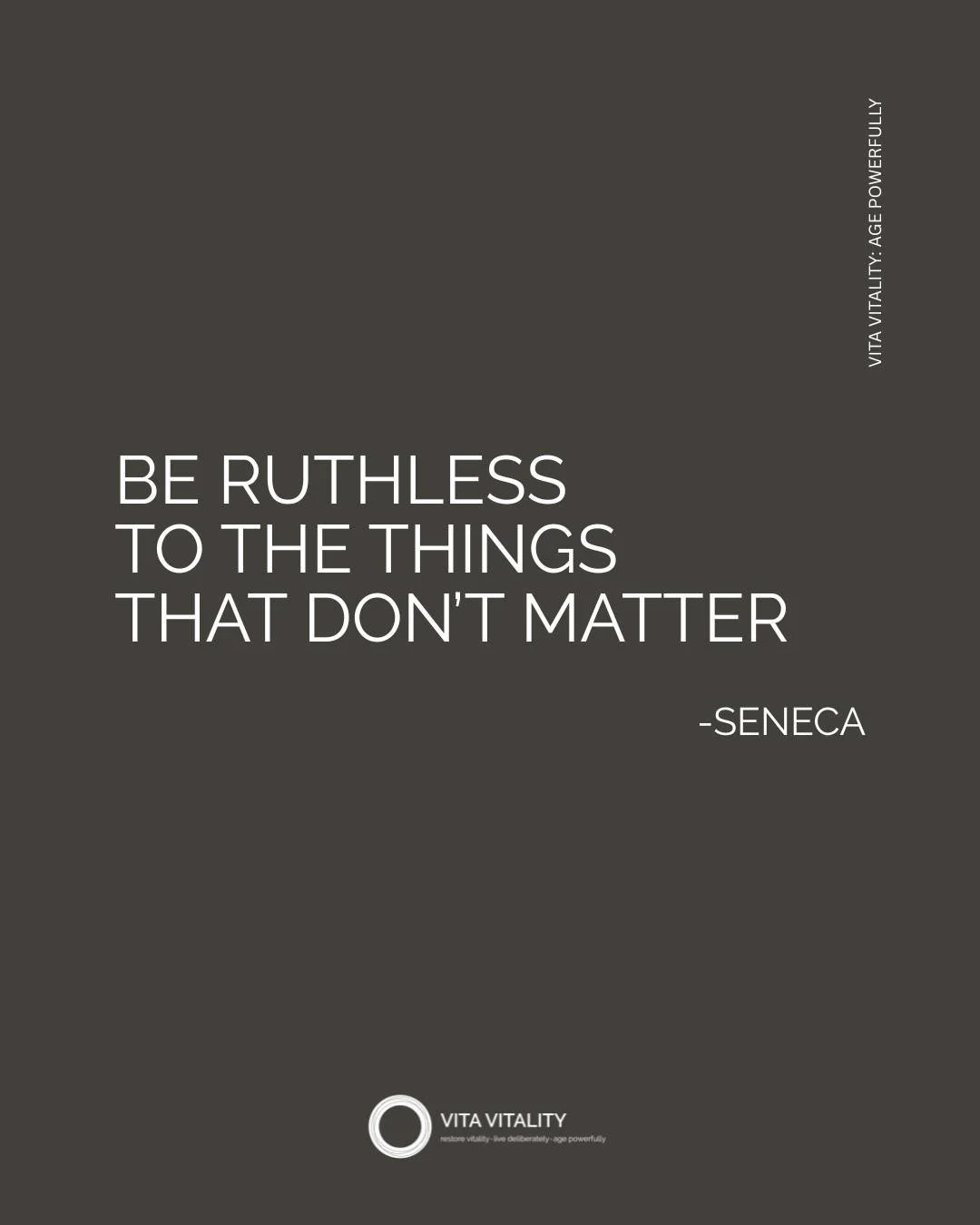 Seneca&rsquo;s line cuts clean for a reason.

In a world that constantly pulls at our attention, vitality is conserved by discernment &mdash; choosing what deserves our energy, and releasing the rest without apology.

Ruthlessness here isn&rsquo;t ha