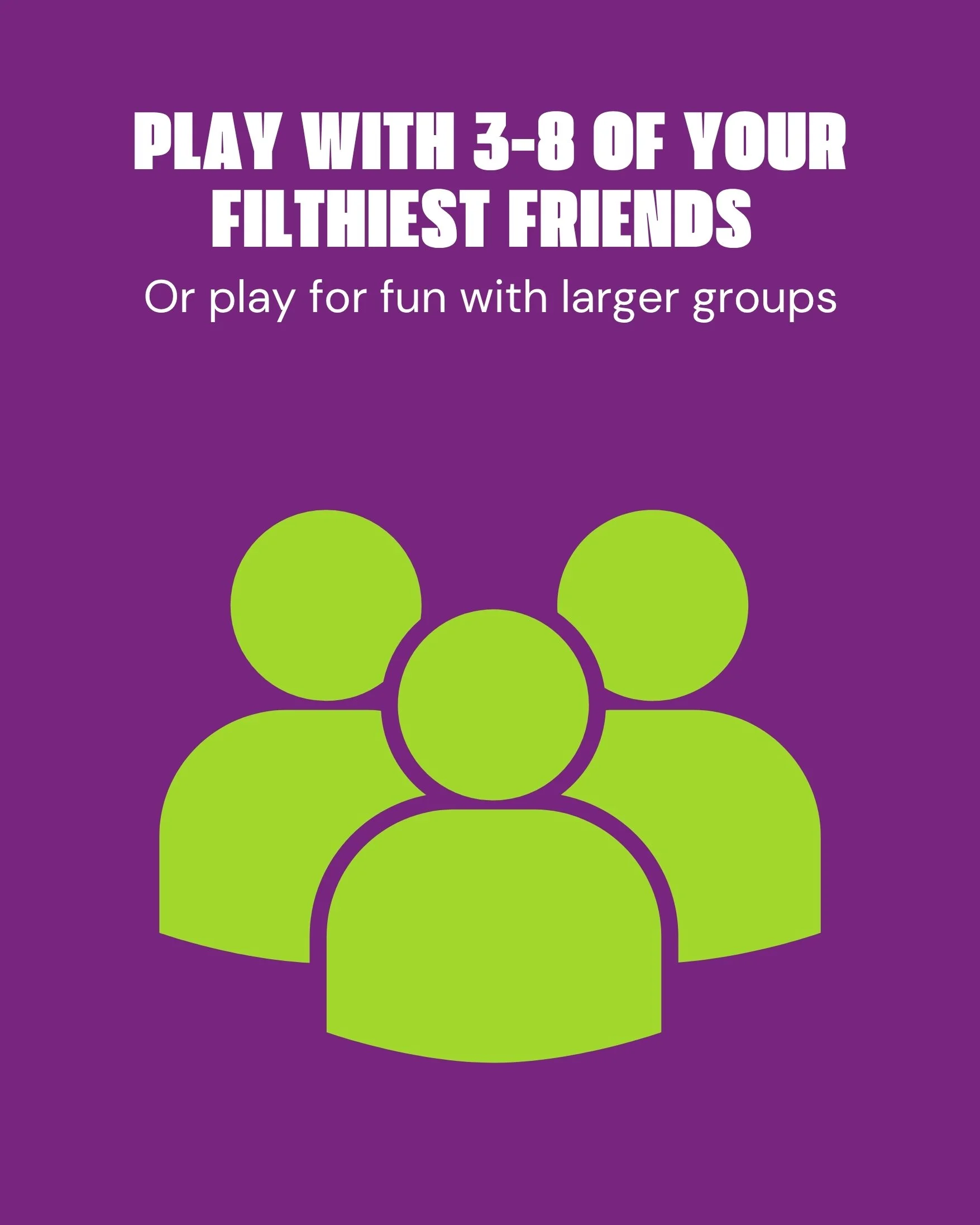 Purple background with green circles arranged in a triangular pattern and white text that reads: "Play with 3-8 of your filthiest friends or play for fun with larger groups."