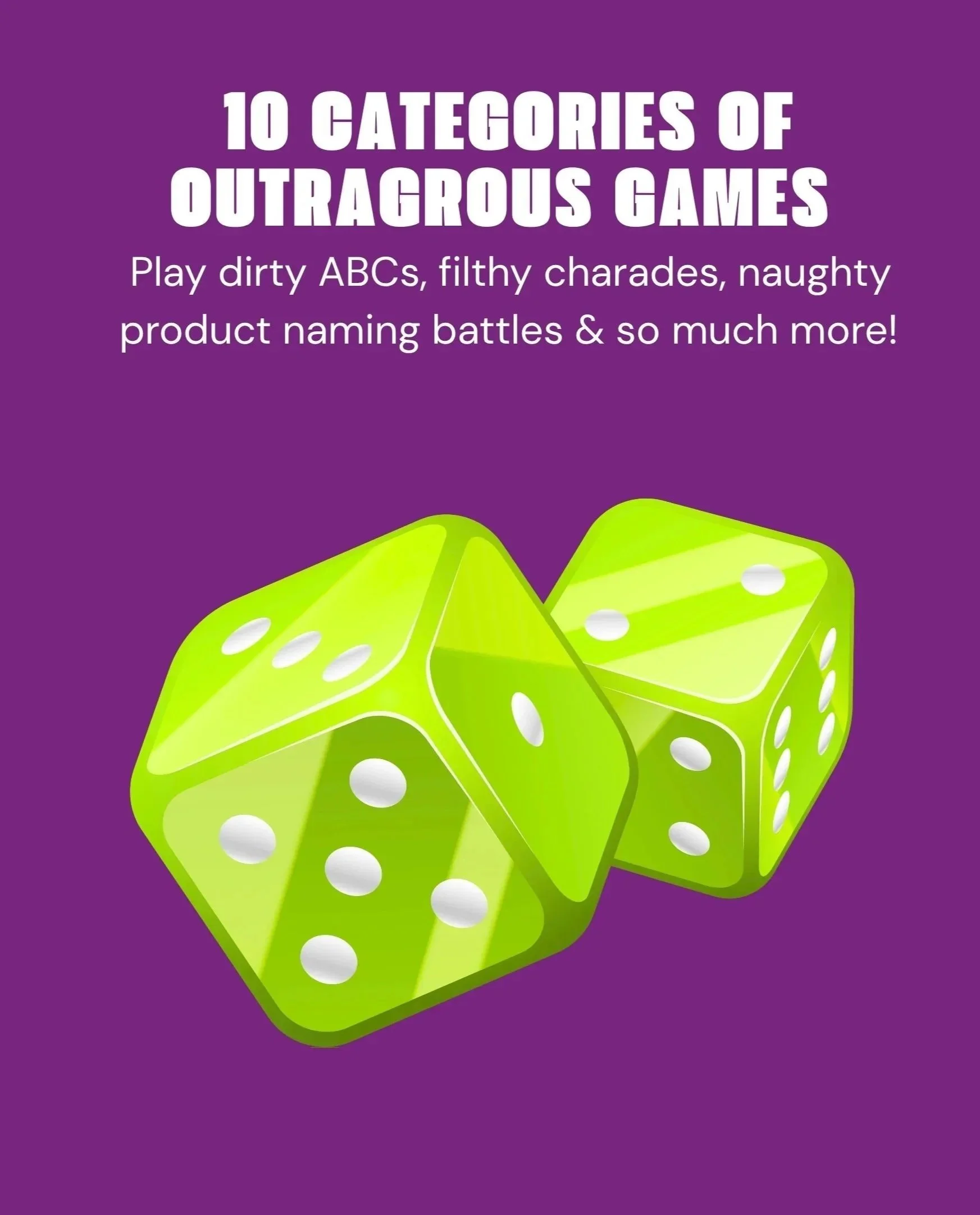 Text on purple background stating "10 categories of outrageous games" and "Play dirty ABCs, filthy charades, naughty product naming battles & so much more!" with an illustration of green dice.