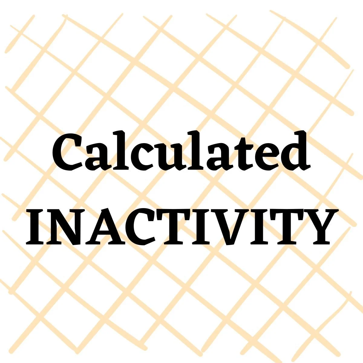 Text-based image that reads “Calculated Inactivity” in stylised black letters with intersecting golden stripes over top of it.