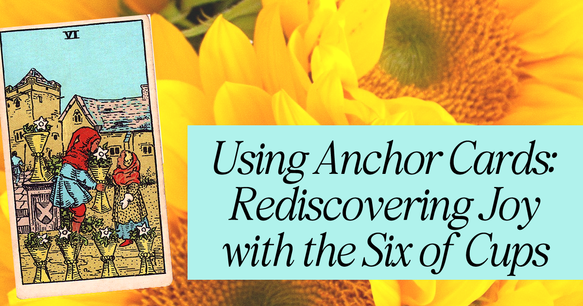 How to Use Anchor Cards: Rediscovering Joy with the Six of Cups