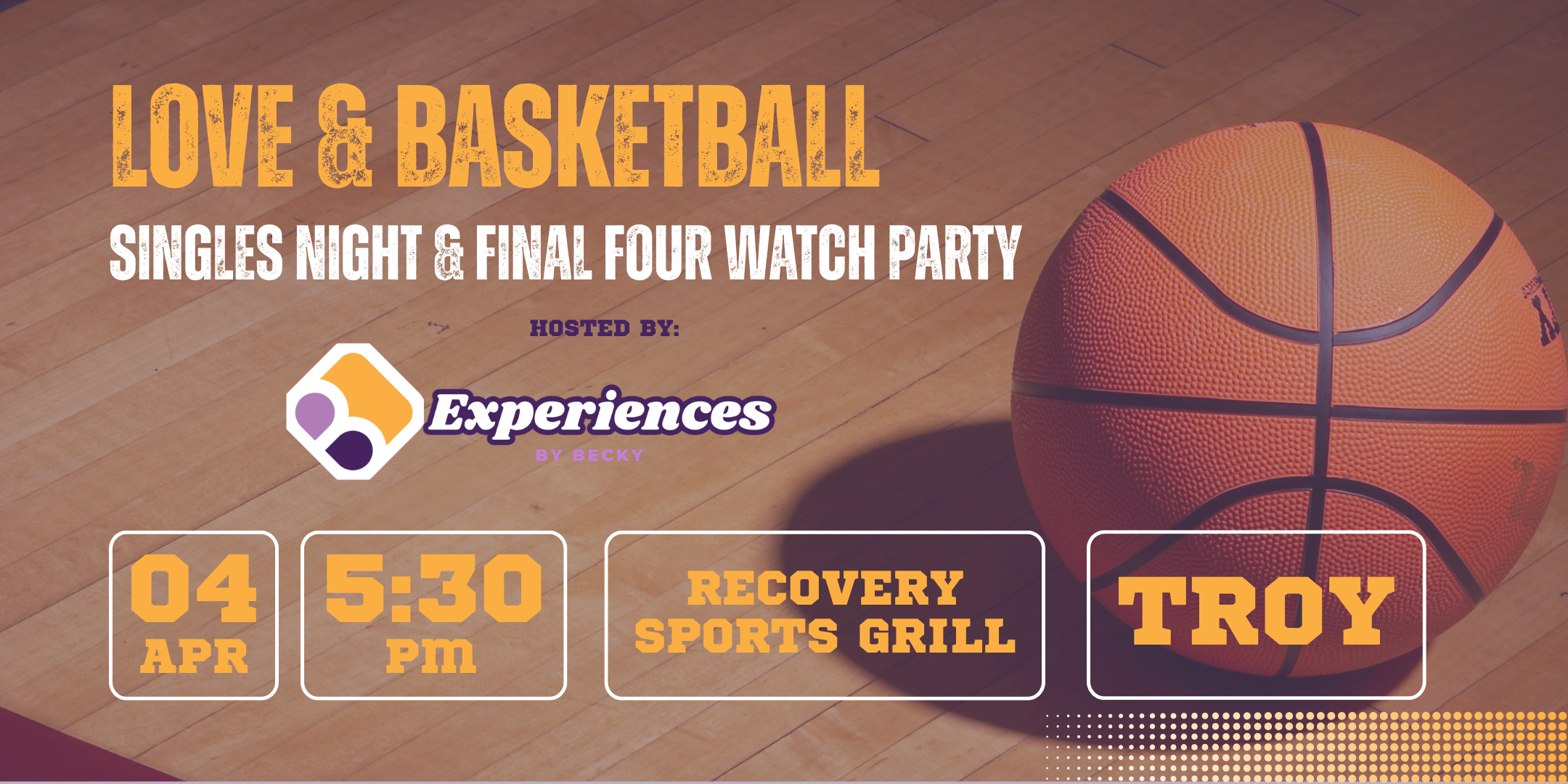 Graphic showing a basketball and event information: Love and Basketball: Singles Night and Final Four Watch Party 5:30PM on April 4 2026 at Recovery Sports Grill Troy