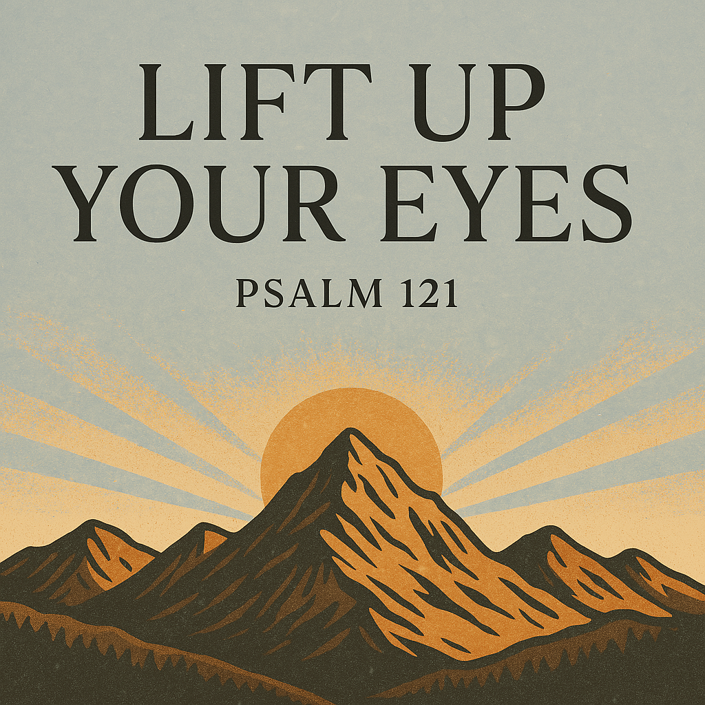 Lift up your eyes (Psalm 121)