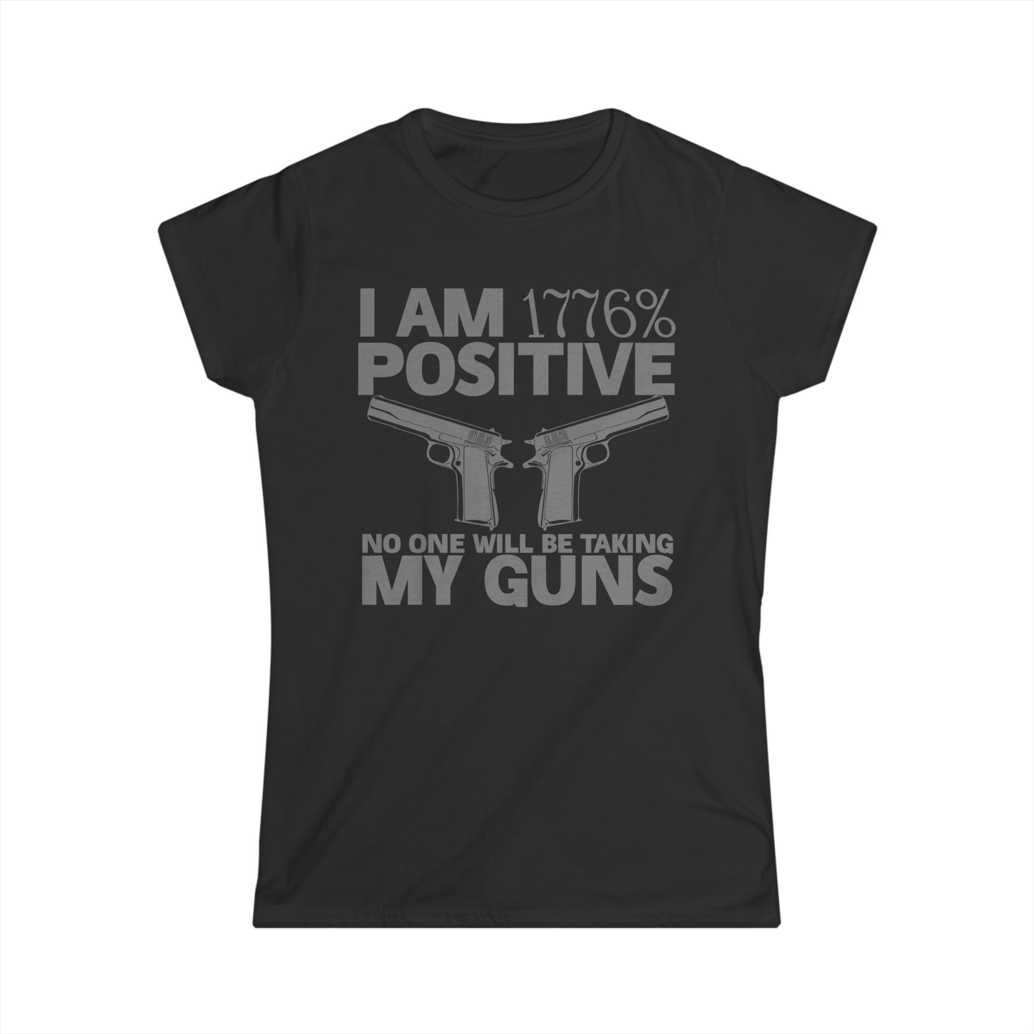 Black T-shirt with a design featuring two pistols, and text that reads 'I AM 1776% POSITIVE, NO ONE WILL BE TAKING MY GUNS'.