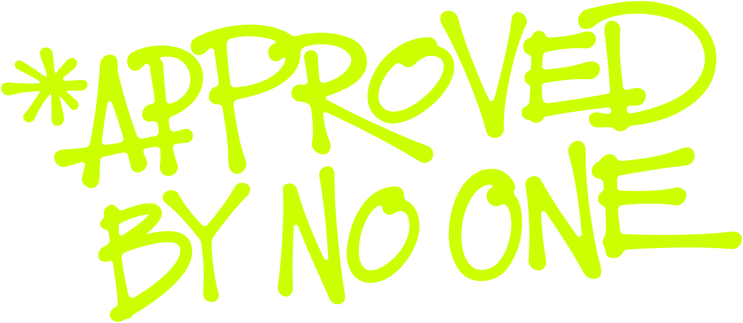 Bright green handwritten text on black background that reads '*APPROVED BY NO ONE'.