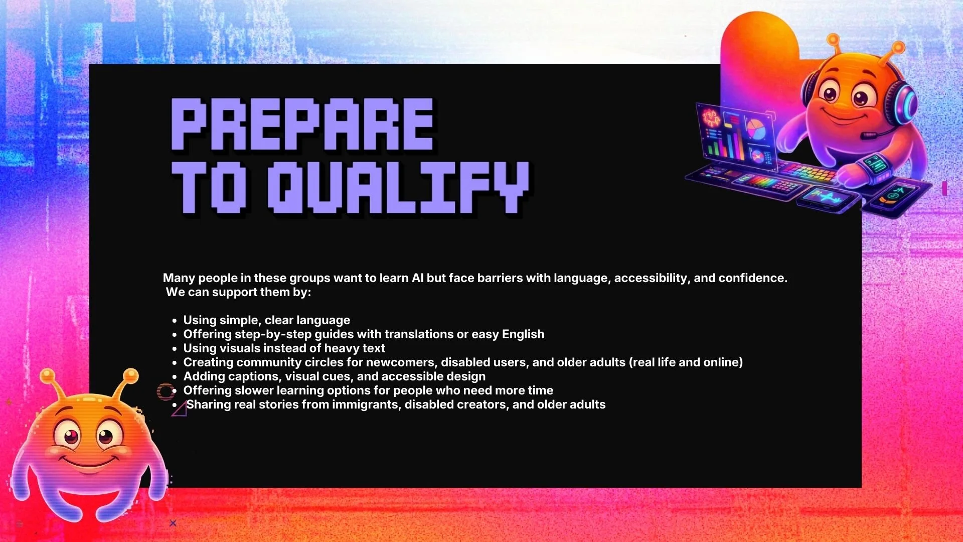 A colorful digital graphic with the title 'Prepare to Qualify' in large purple pixelated font, featuring an animated alien character wearing headphones, surrounded by screens and electronic devices, encouraging support for learning AI with simple language, guides, visuals, community, captions, slow learning, and real stories.