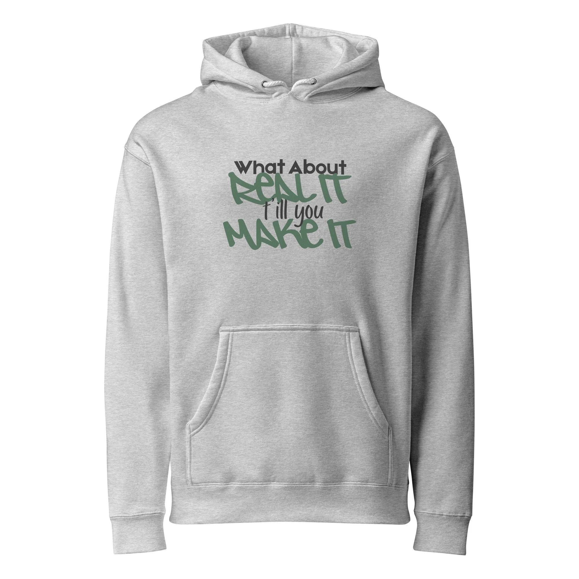 What About Real It T'ill You Make It, Soft Fleece Hoodie, Sarcastic Gift Hoodie