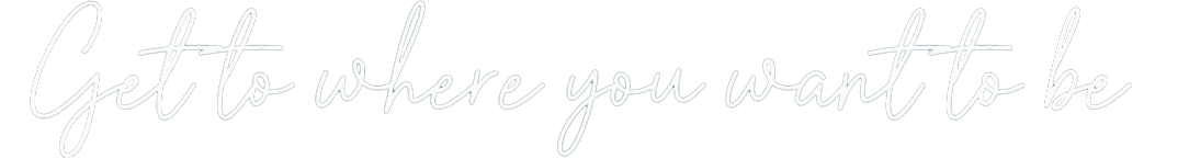 Get to where you want to be