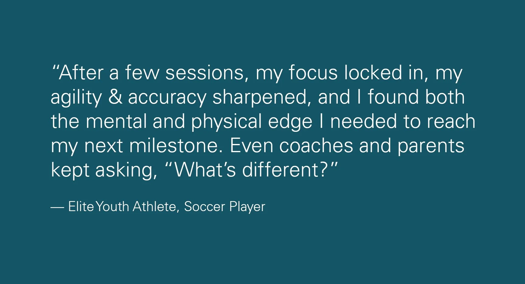Quote from an elite youth soccer player about improved focus, agility, and accuracy, and reaching milestones, with a teal background.