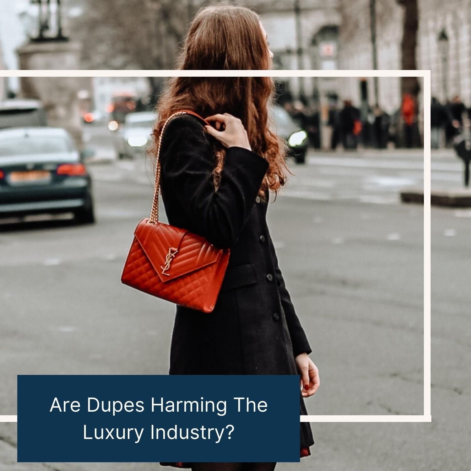 Are Dupes Harming the Luxury Industry?