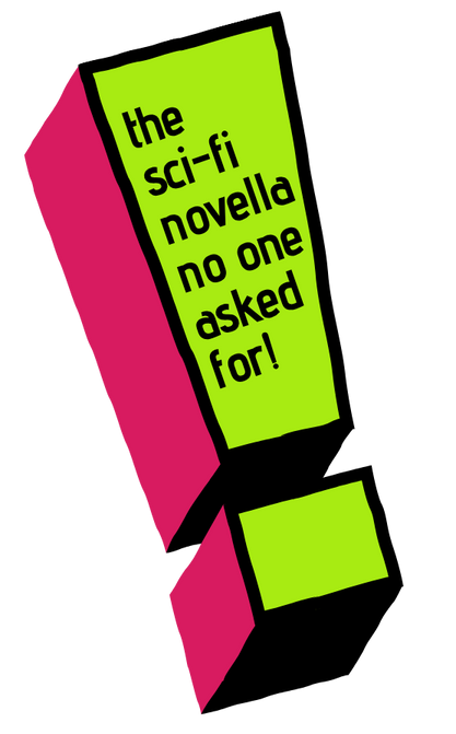 Stylized exclamation mark graphic in green, pink, and black with the text ‘the sci-fi novella no one asked for!’ on a blue background.