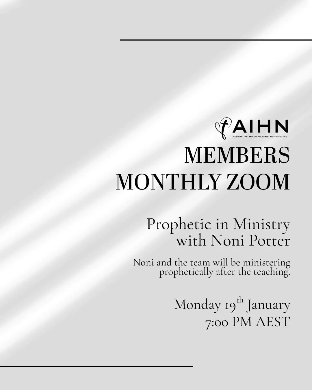 Members Monthly Zoom - Prophetic in Ministry with Noni Potter
Date: Monday 19th January
Time: 7pm (AEST)

#AustralianInnerHealingNetwork #ministry #MEMBERS #innerhealing #australia  #Aihn #membersmonlthyzoom