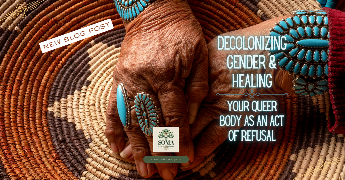 Decolonizing Gender and Healing: Your Queer Body as an Act of Refusal
