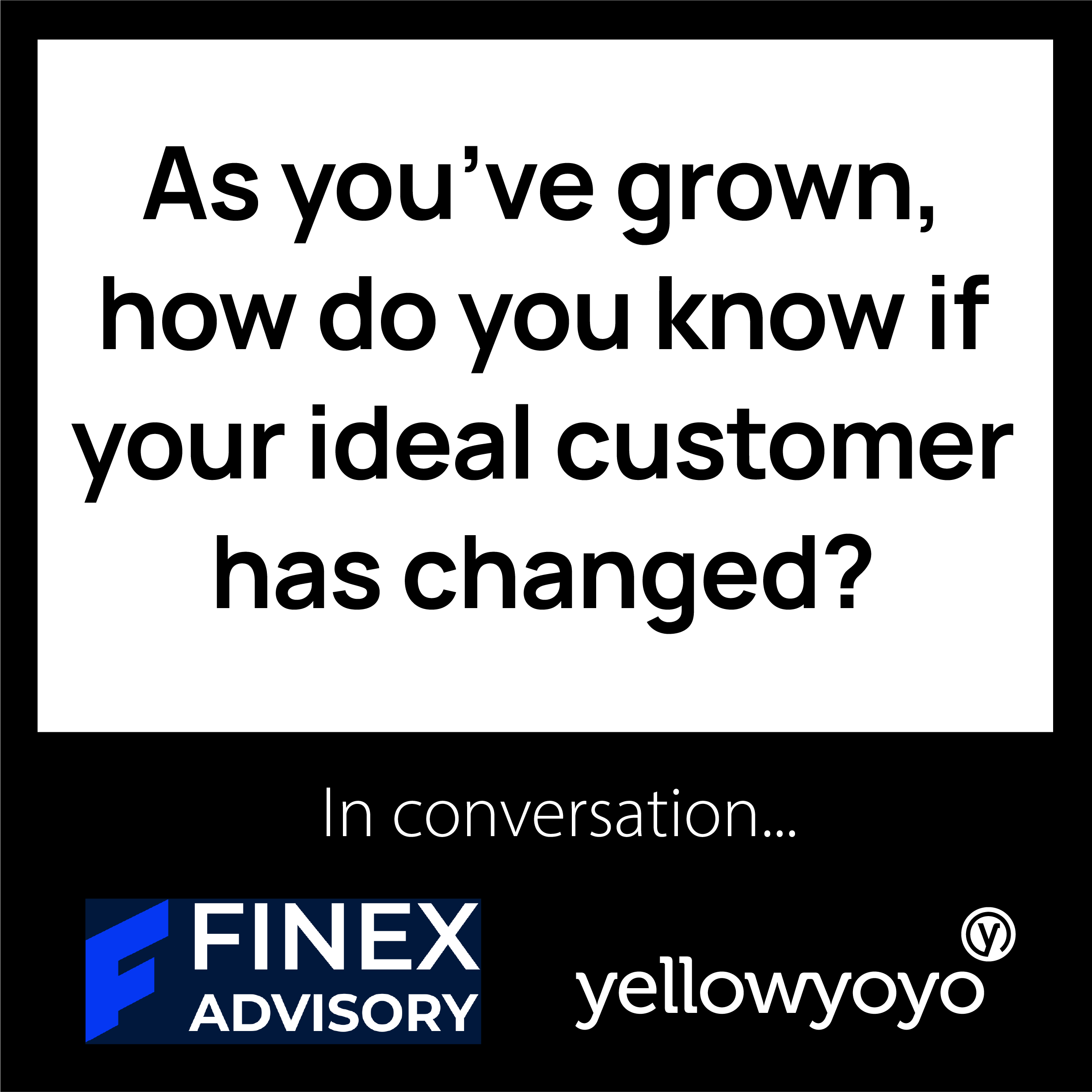 As you’ve grown, how do you know if your ideal customer has changed?
