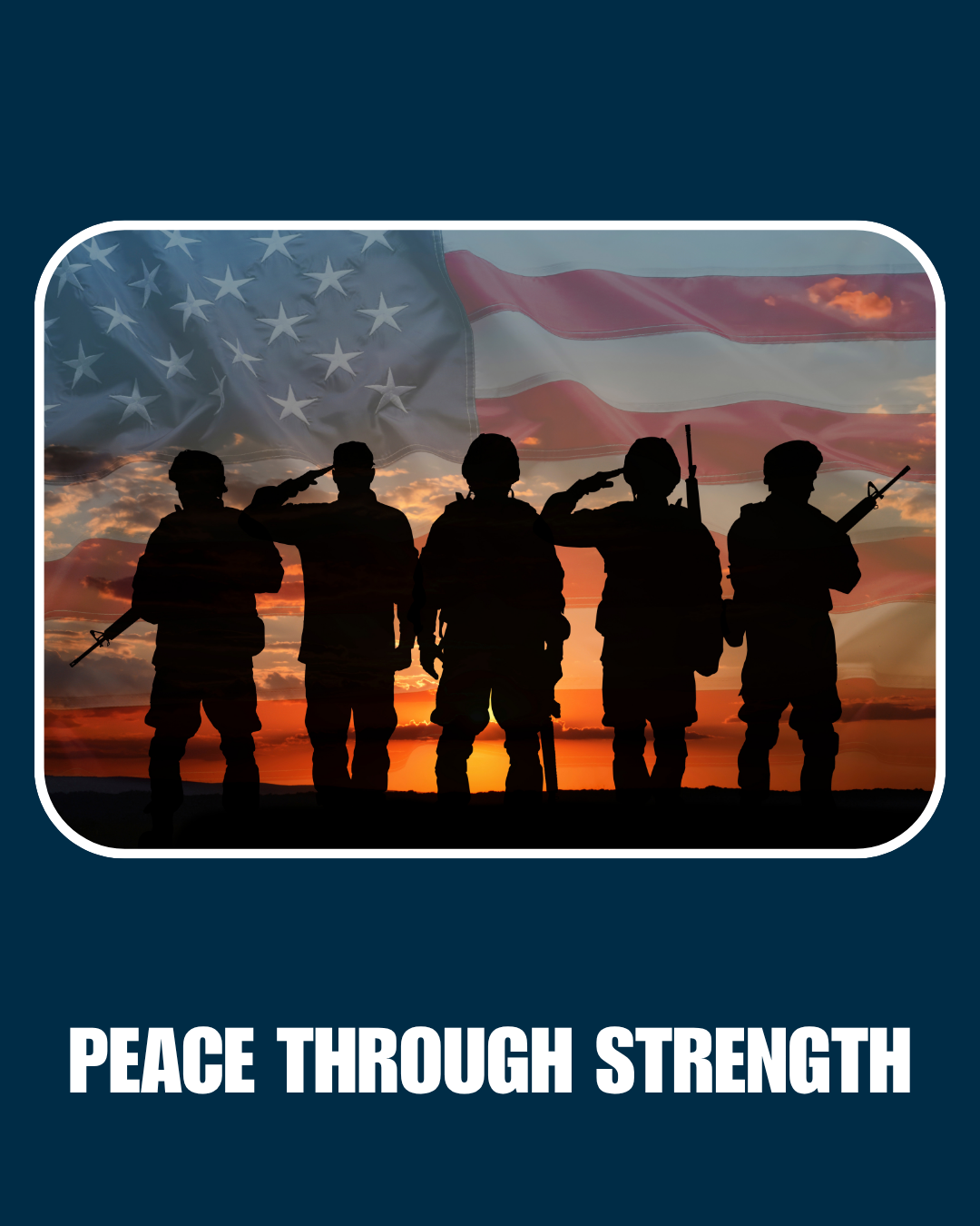 Silhouettes of five soldiers standing in a row at sunset, with the American flag waving in the background, and the text 'Peace Through Strength' at the bottom.