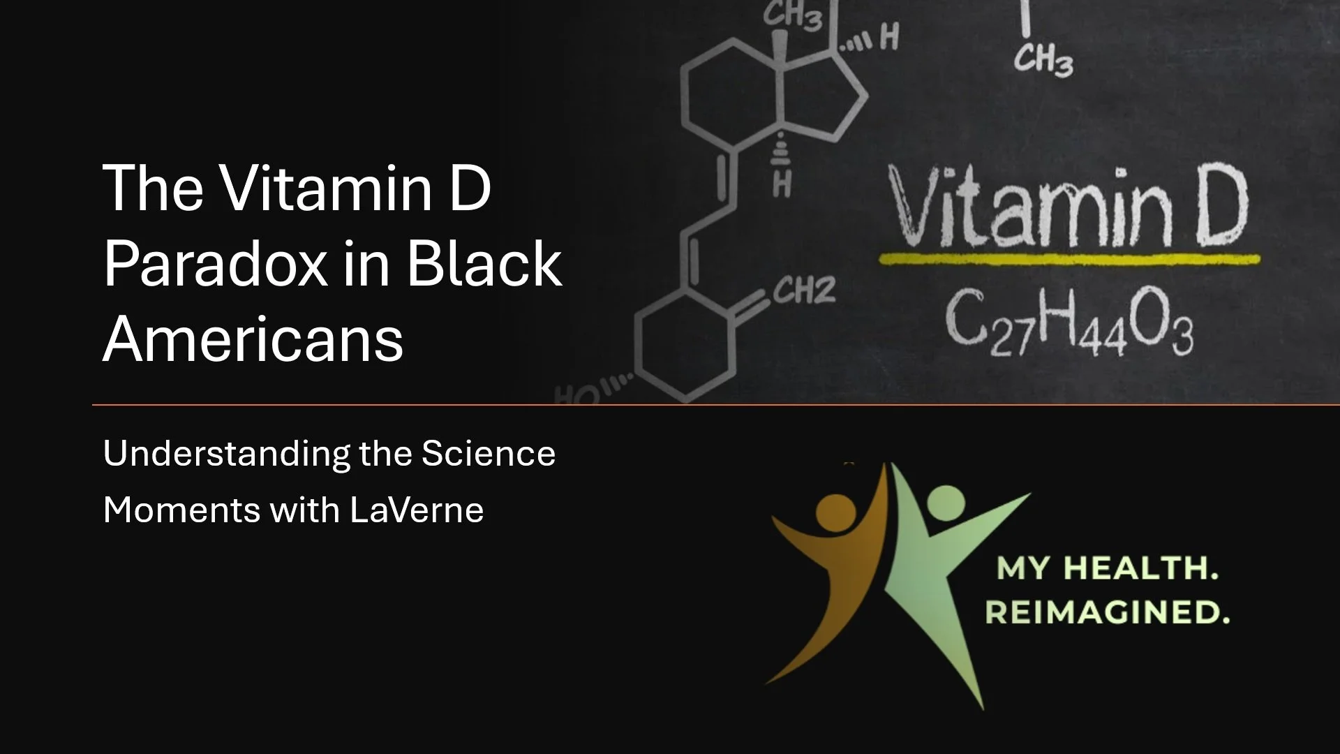 Title slide with the text "The Vitamin D Paradox in Black Americans" and a chemical structure diagram. Subtext reads "Understanding the Science Moments with LaVerne" and the logo of My Health Reimagined with stylized figures and the slogan "My Health. Reimagined."