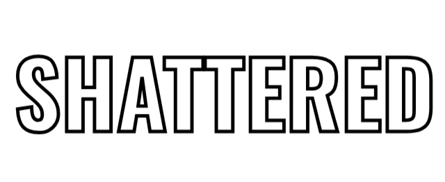 SHATTERED