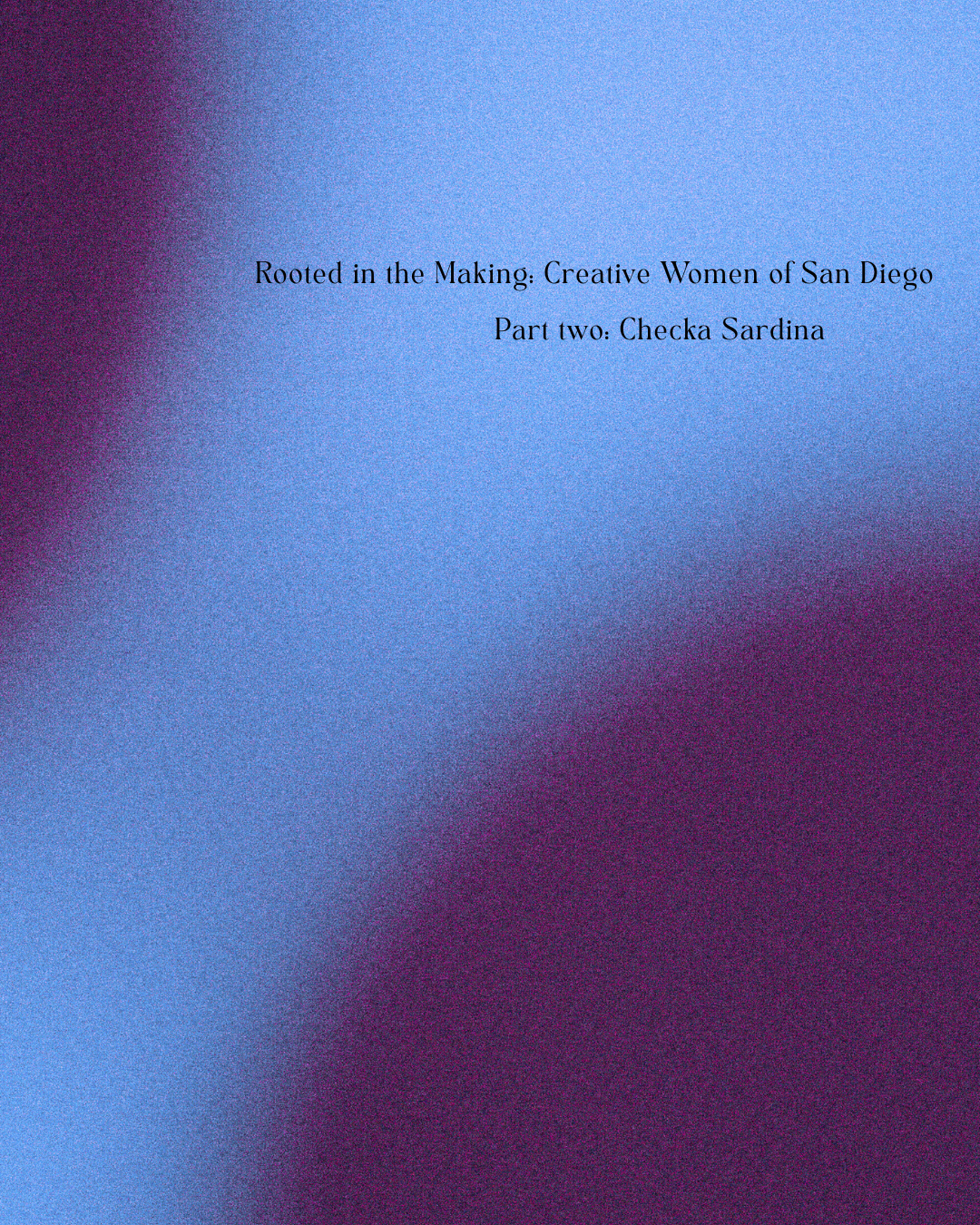 Rooted in the Making: Creative Women of San Diego pt. II