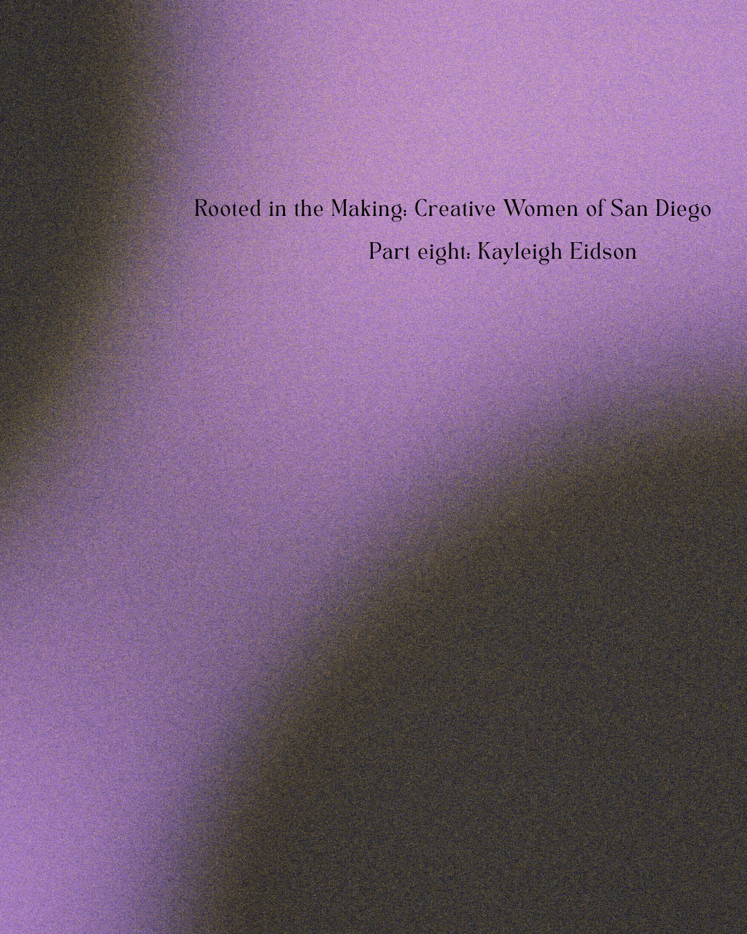 Rooted in the Making: Creative Women of San Diego pt.VIII