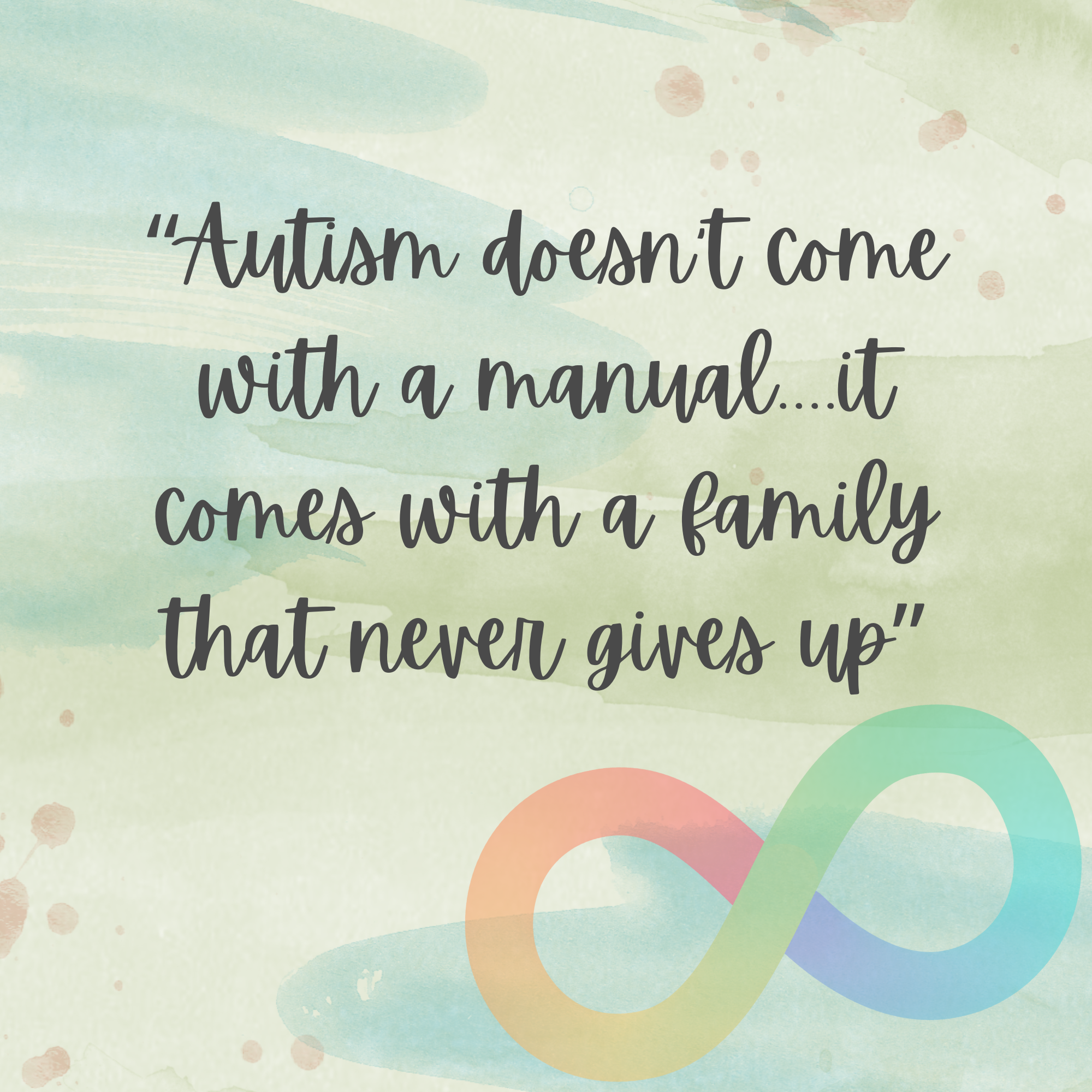 A watercolor background with a quote that reads: "Autism doesn't come with a manual...it comes with a family that never gives up." There is a multicolored infinity symbol at the bottom right of the image.