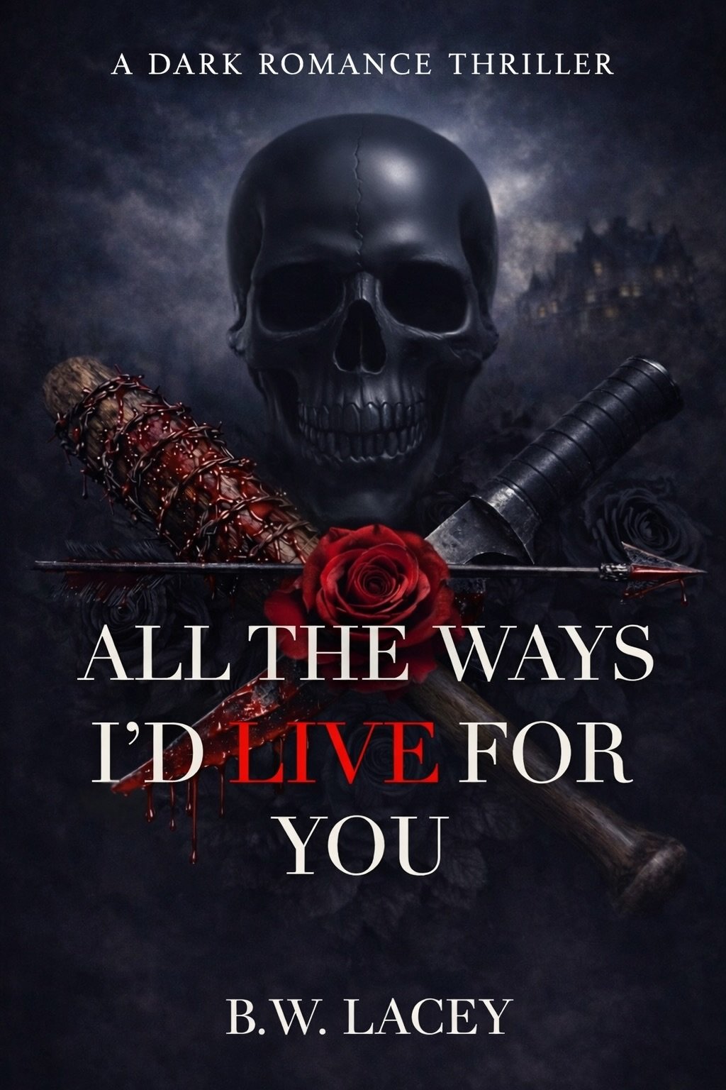 Book cover featuring a black skull, a rose, a bloodied knife, and a blood-stained arrow with dark, stormy background, titled "All The Ways I'd Live For You" by B.W. Lacey.