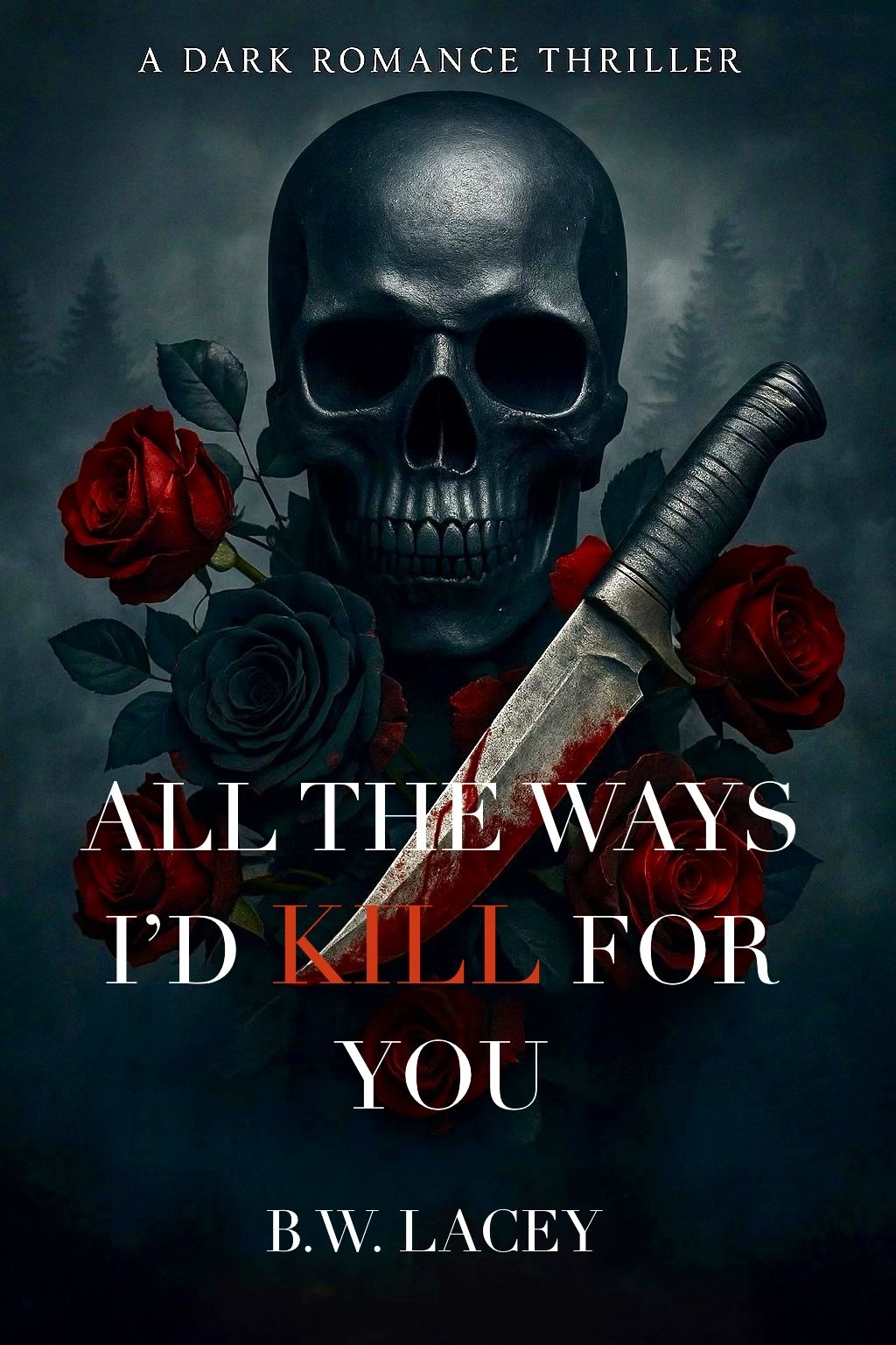 Book cover for 'All the Ways I'd Kill for You' by B.W. Lacey featuring a dark background with a black skull, red and black roses, and a bloodstained knife.