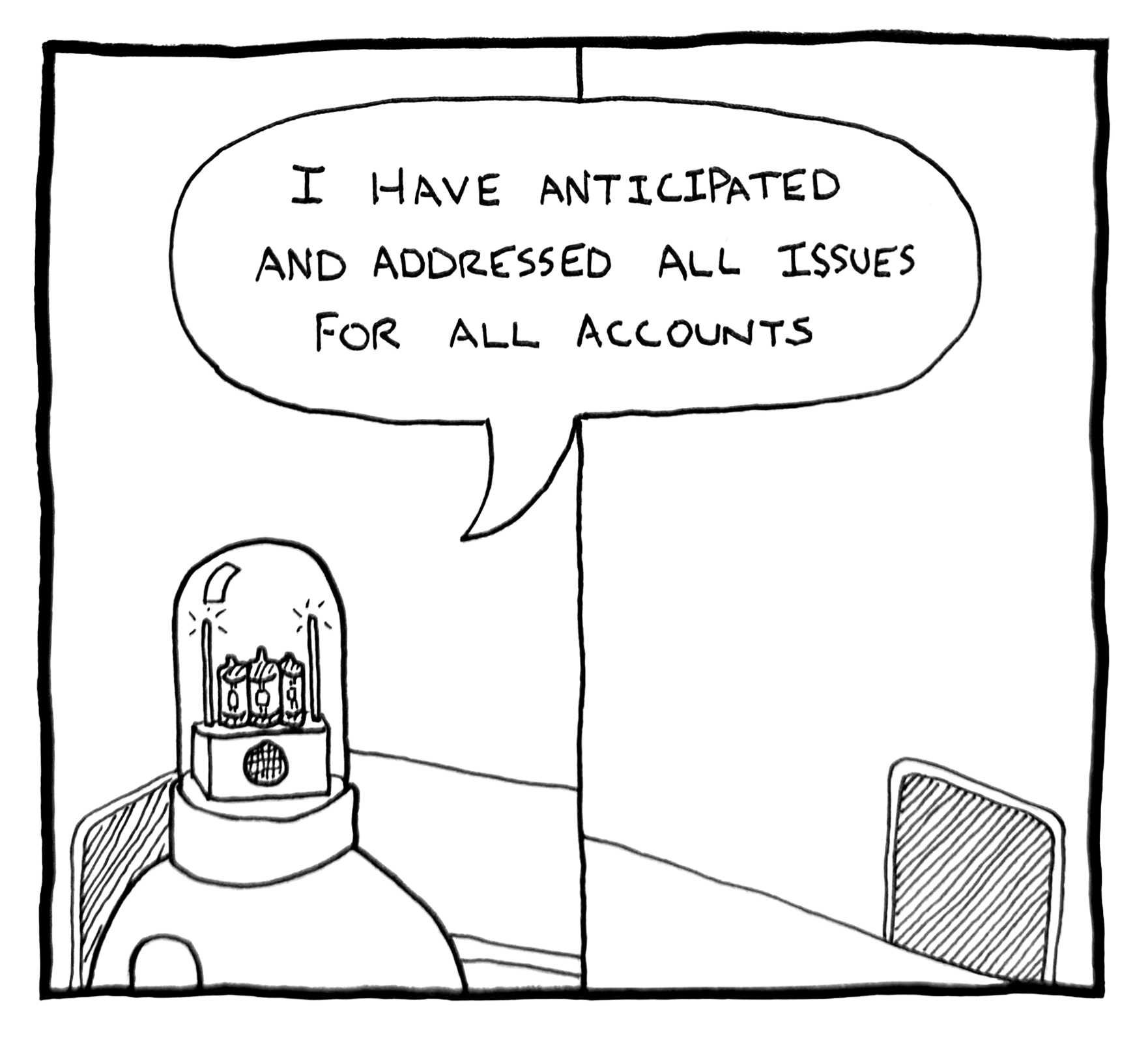 A drawing of a robot with a glass dome on top, containing candles, positioned behind a table in a room. A speech bubble above the robot reads, "I have anticipated and addressed all issues for all accounts." The room has minimal furniture, including a chair with a slatted backrest and a plain wall.