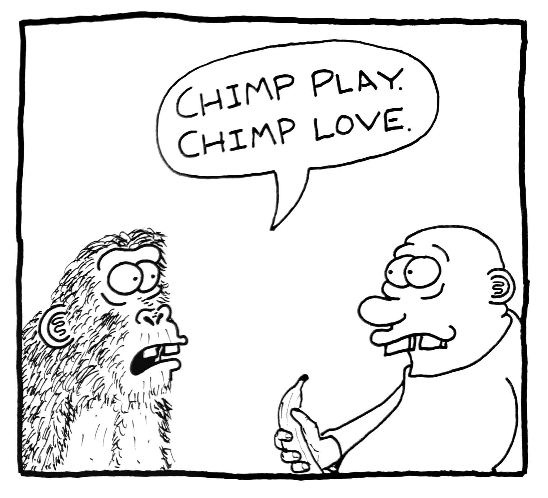A cartoon drawing of a man talking to a hairy chimpanzee. The man is holding up his hand with one finger, and a speech bubble above him reads, ‘Chimp play. Chimp love.’
