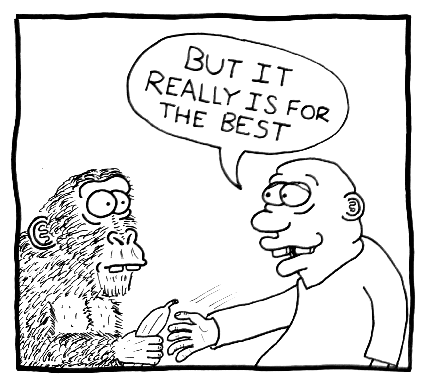 A cartoon drawing of a human man with glasses and a beard, and a chimpanzee shaking hands. The man is saying, "But it really is for the best."
