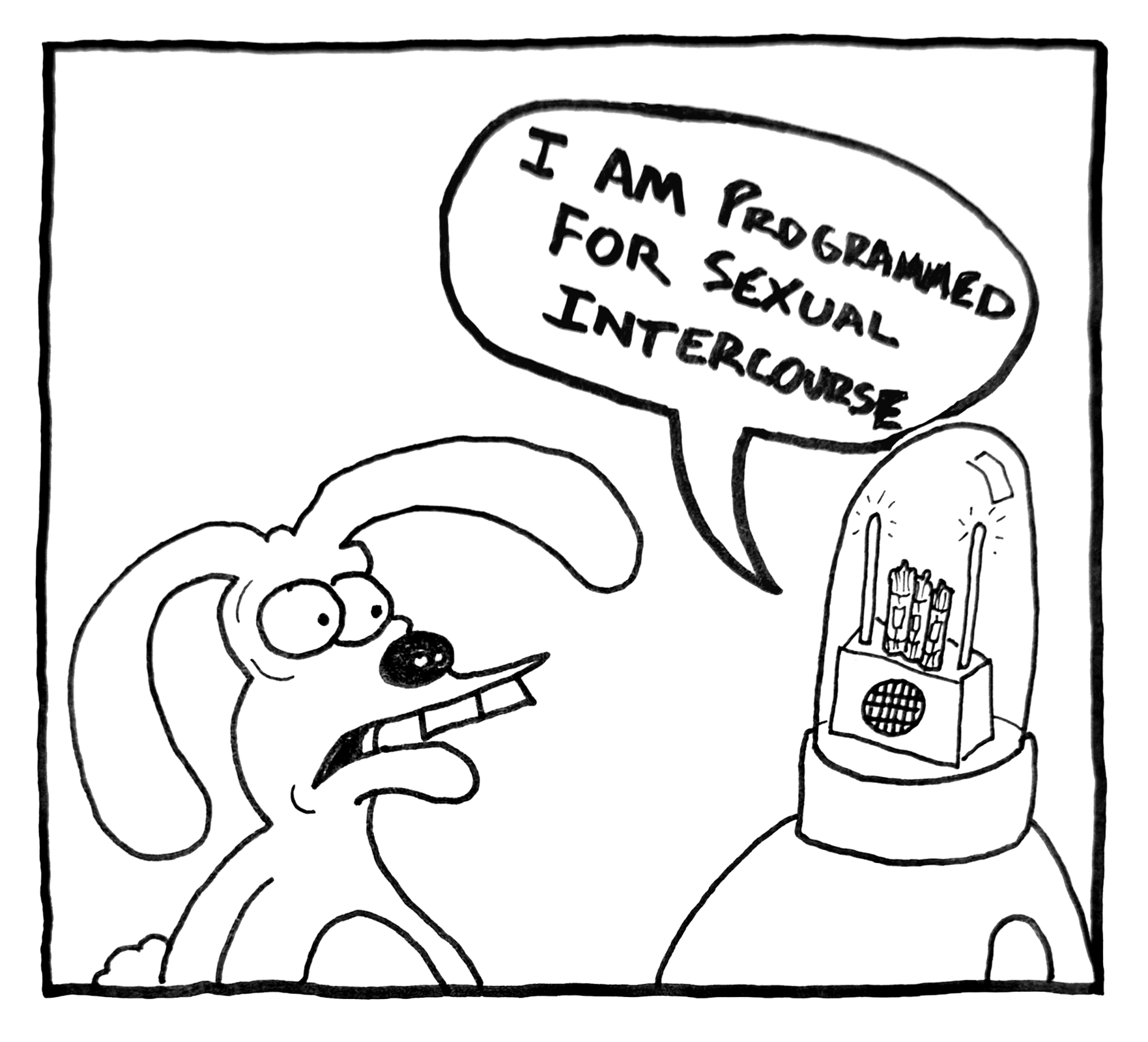 A cartoon dog with wide eyes and an open mouth speaking into a robot speech box. The speech bubble says, 'I am programmed for sexual intercourse.'