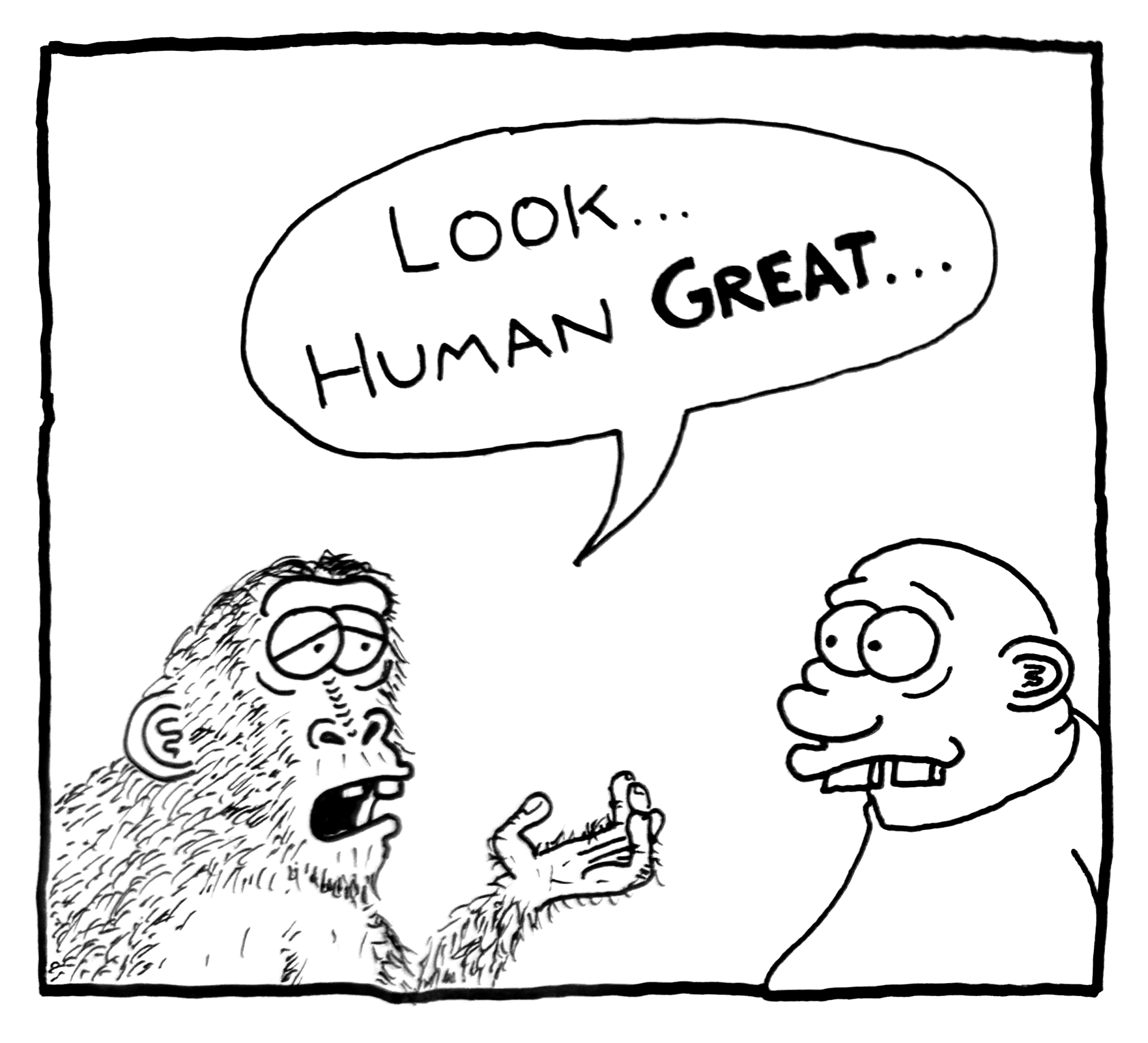 A cartoon of a hairy, ape-like creature talking to a human, saying 'Look... Human great...' with both characters having exaggerated facial features.