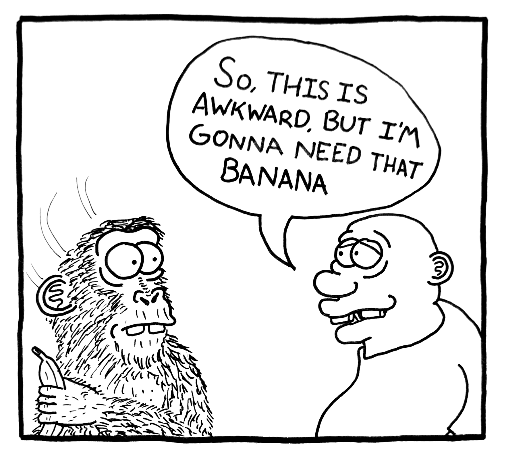 A cartoon of a caveman talking to a bald man with glasses. The bald man is saying, "So, this is awkward, but I’m gonna need that banana."