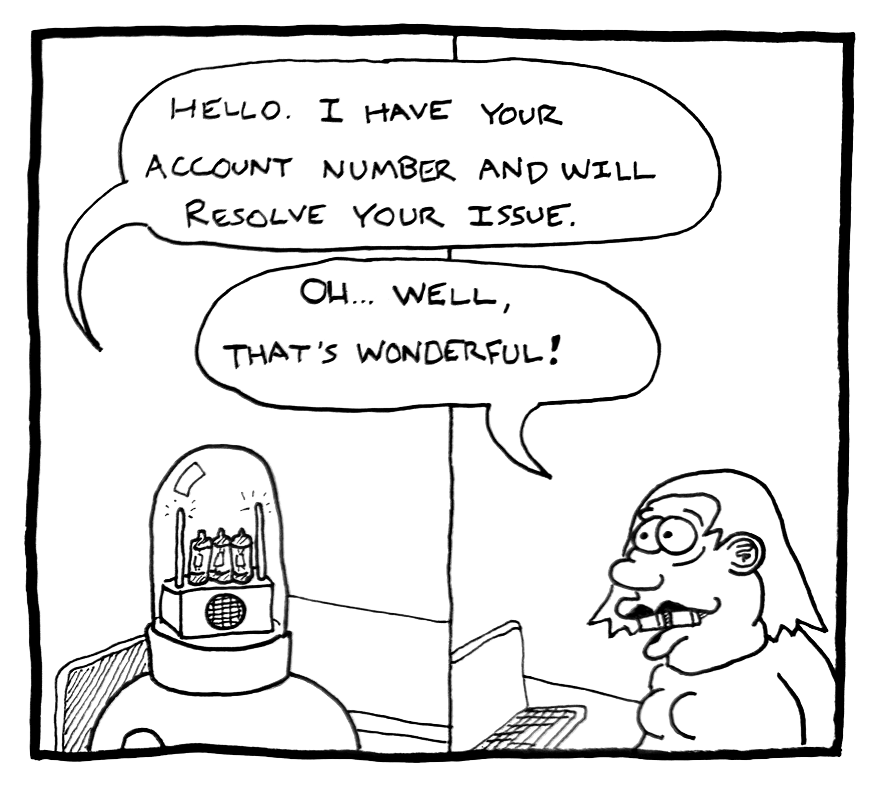 A black-and-white comic strip showing a robot with a cover over its head, communicating with a woman with glasses and long hair. The robot says, 'Hello. I have your account number and will resolve your issue,' and the woman responds, 'Oh... well, that's wonderful!'