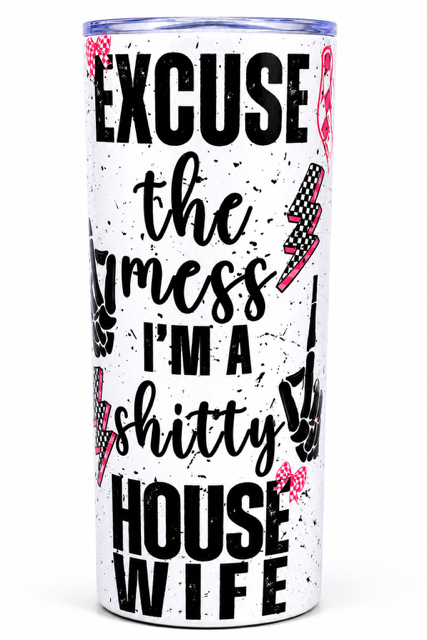 “Excuse the Mess, I’m a Shitty Housewife” Tumbler – 20oz, Ready to Ship