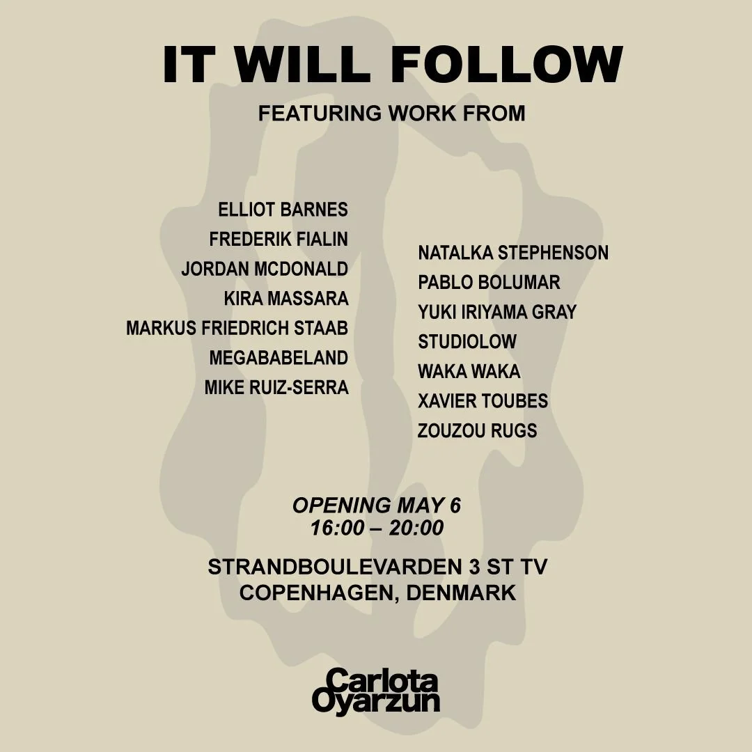 Poster advertising an art exhibition titled "It Will Follow" featuring works from various artists, opening on May 6 from 4:00 PM to 8:00 PM at Strandboulevarden 3,  Copenhagen, Denmark. Lists artists including Elliot Barnes, Frederik Fialin, Jordan McDonald, Kira Massara, Markus Friedrich Staab, Megabeland, Mike Ruiz-Serra, Natalka Stephenson, Pablo Bolumar, Yuki Iriyama Gray, Studiolow, Waka Waka, Xavier Toubes, Zouzou Rugs, and the artist Carlota Oyarzun.