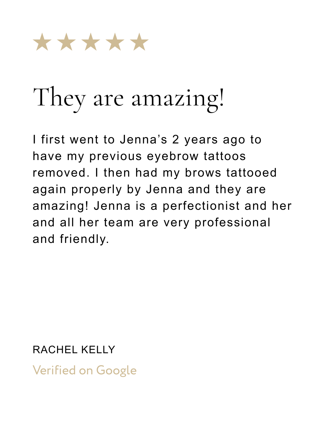 Customer review with five-star rating, titled "They are amazing!" expressing satisfaction with Jenna's eyebrow and brow tattoos, signed by Rachel Kelly, with a "Verified on Google" badge.