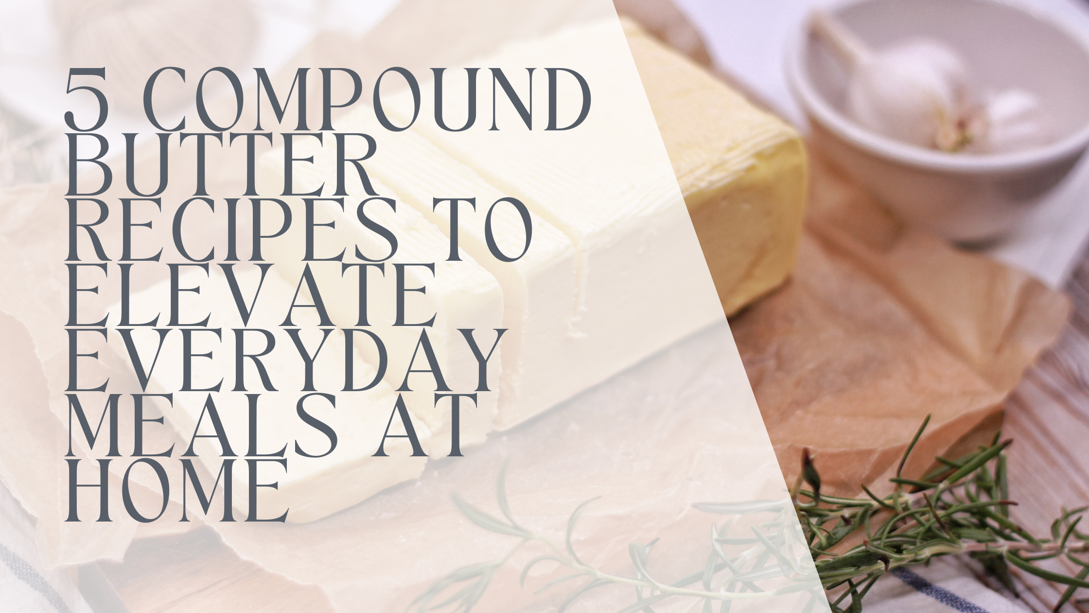 5 Compound Butter Recipes to Elevate Everyday Meals at Home
