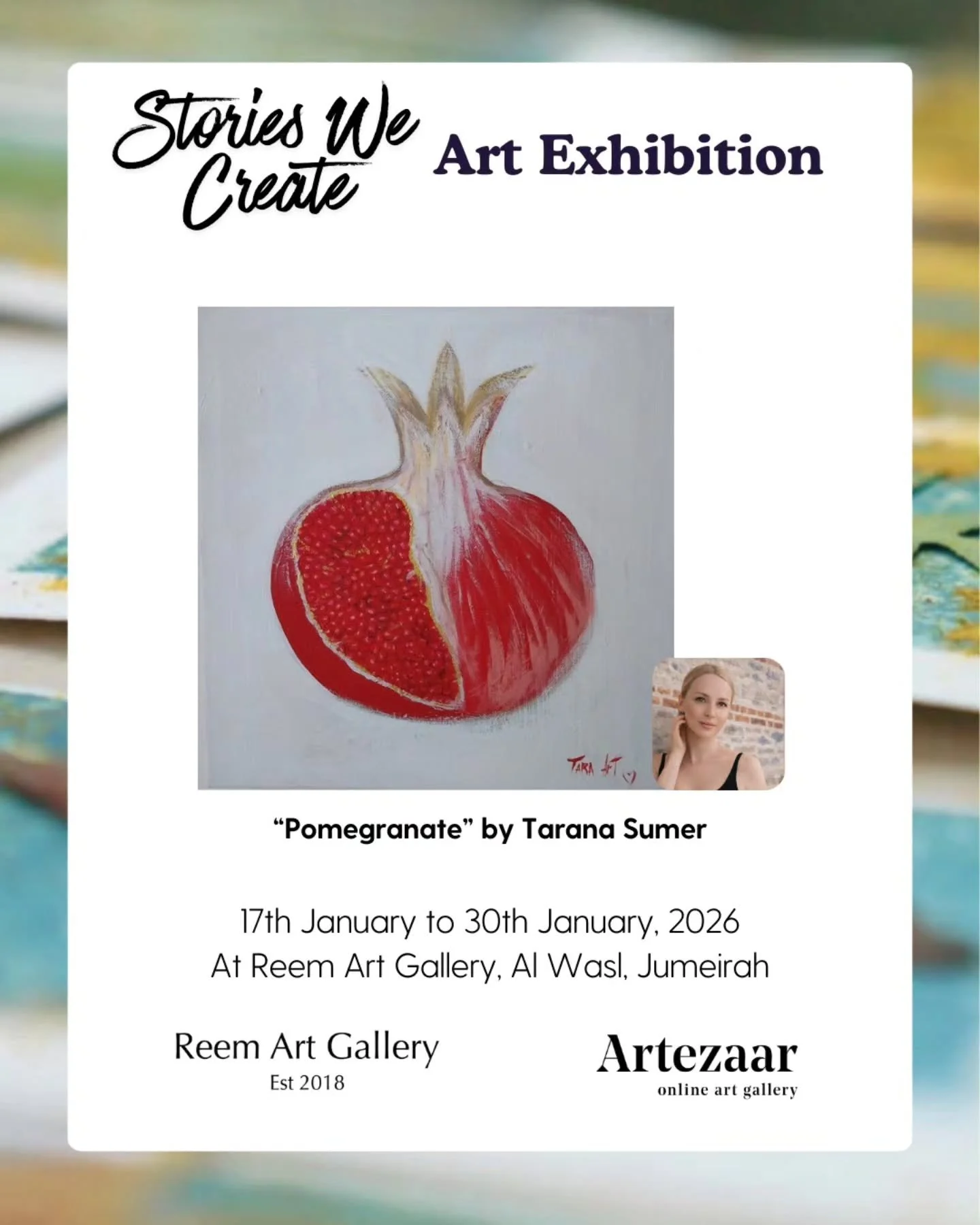 Poster advertising an art exhibition titled 'Stories We Create' featuring a painting of a pomegranate. The exhibition runs from January 17 to January 30, 2026, at Reem Art Gallery in Jumeirah. Includes artist photo of Tarana Sumer and gallery logo.