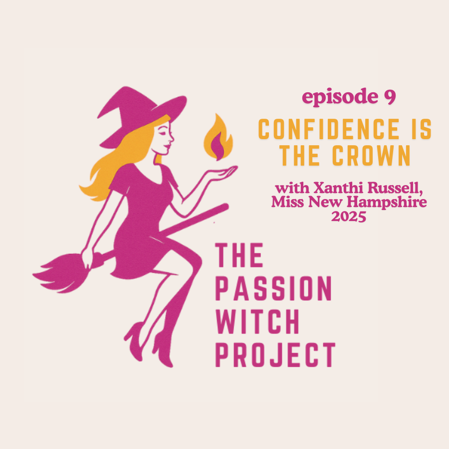 The Passion Witch Project Episode 9: Confidence is the Crown with Xanthi Russell, Miss New Hampshire 2025