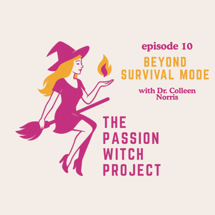 The Passion Witch Project Episode 10: Beyond Survival Mode with Dr. Colleen Norris