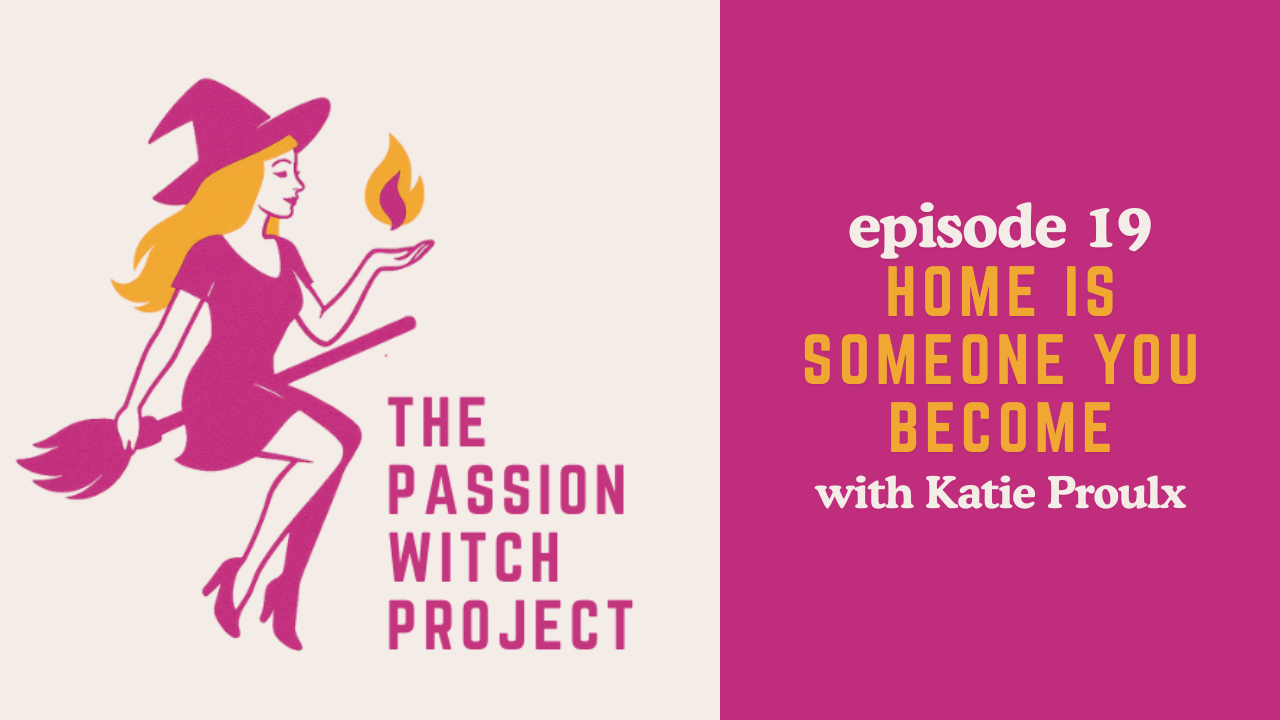 The Passion Witch Project Episode 19: Home Is Someone You Become