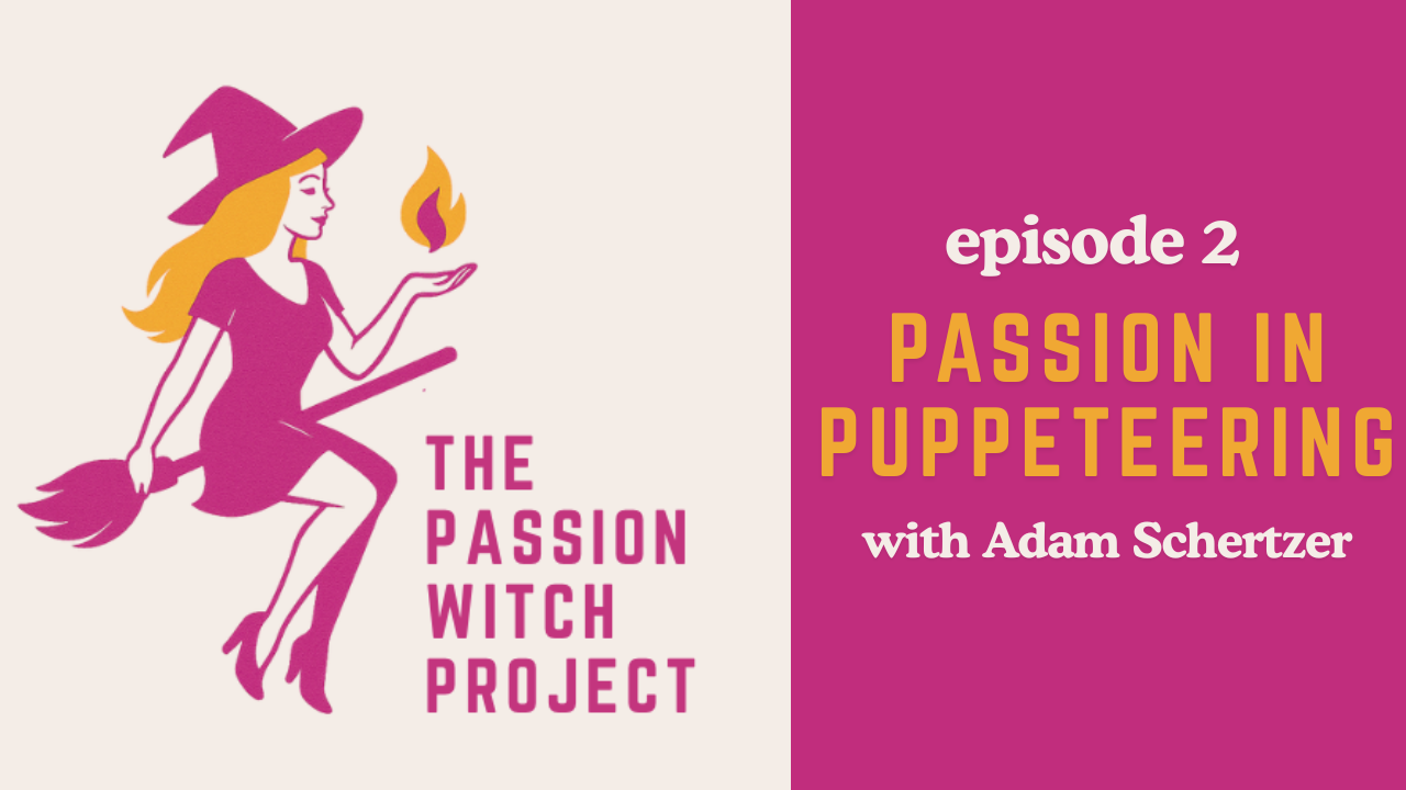 The Passion Witch Project Episode 2: Passion in Puppeteering with Adam Schertzer