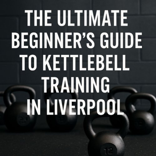The Ultimate Beginner’s Guide to Kettlebell Training in Liverpool