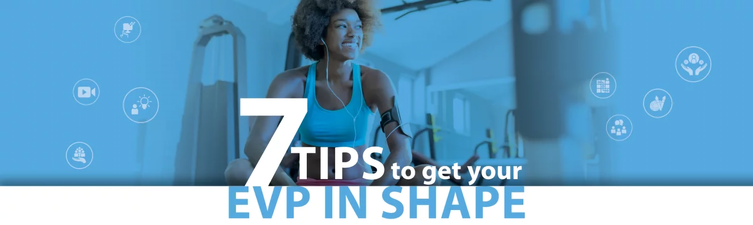 7 Tips to get your EVP in shape