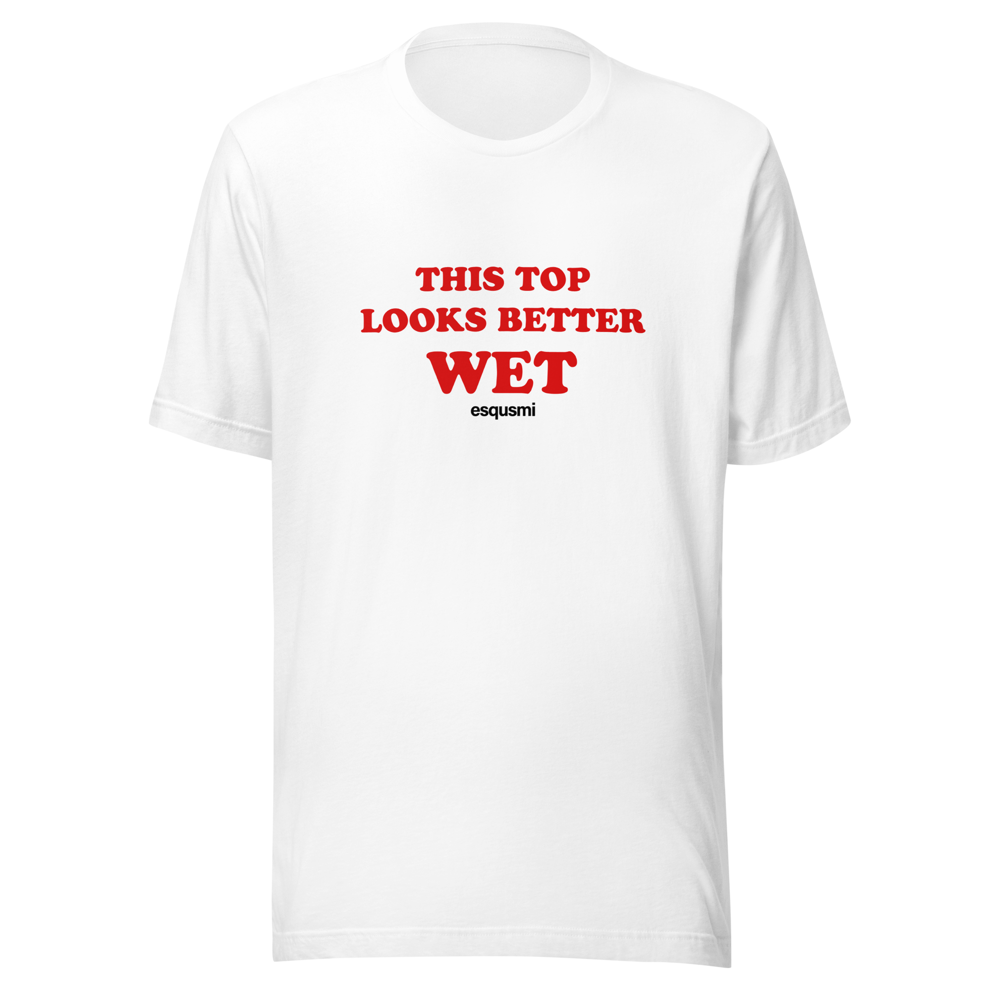 This top looks better wet - Unisex t-shirt