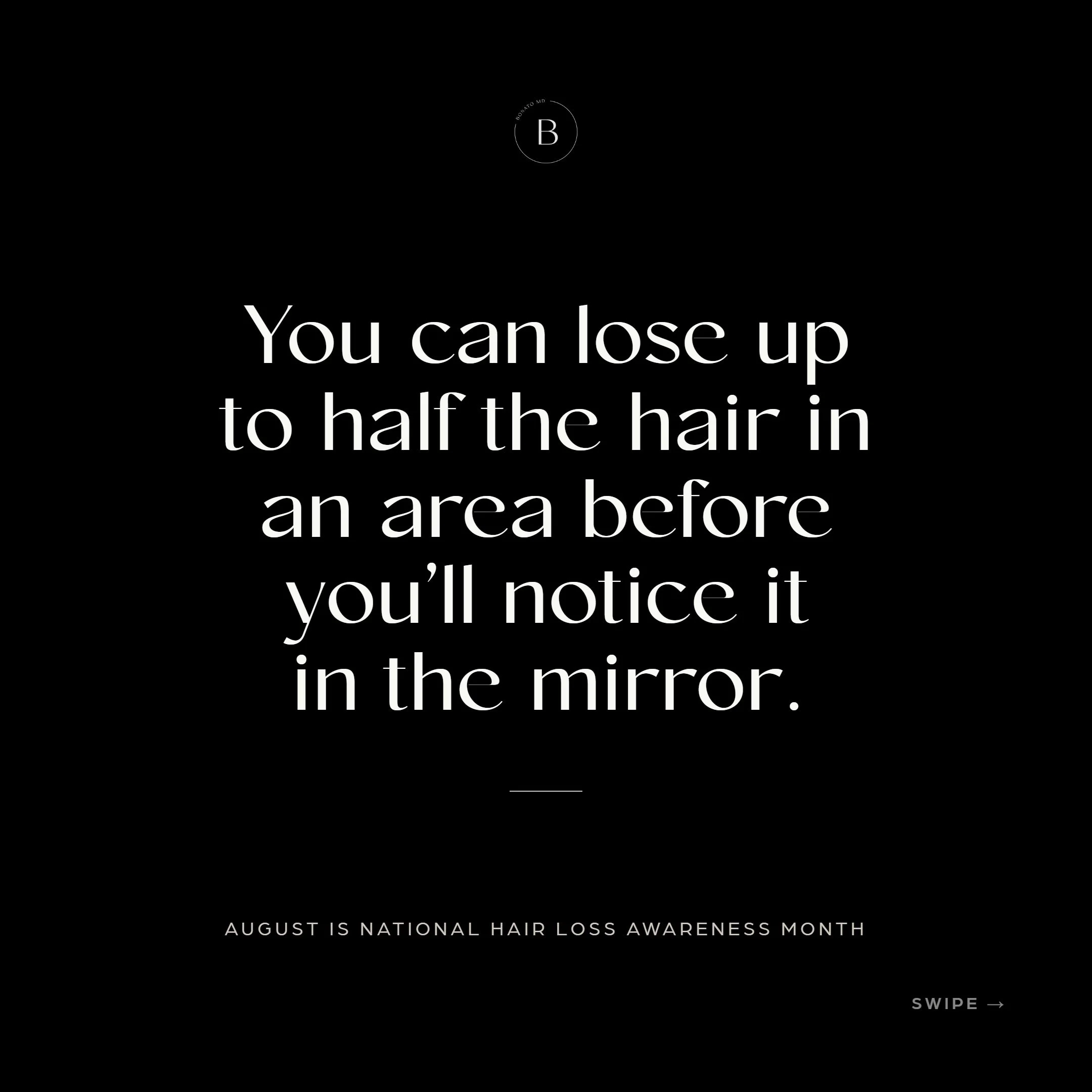 You can lose up to half the hair in an area before it looks thinner in the mirror.

That's not a scare tactic &mdash; it's just how density works. Hair sits close enough together that losing a substantial amount still reads as "fine" to the