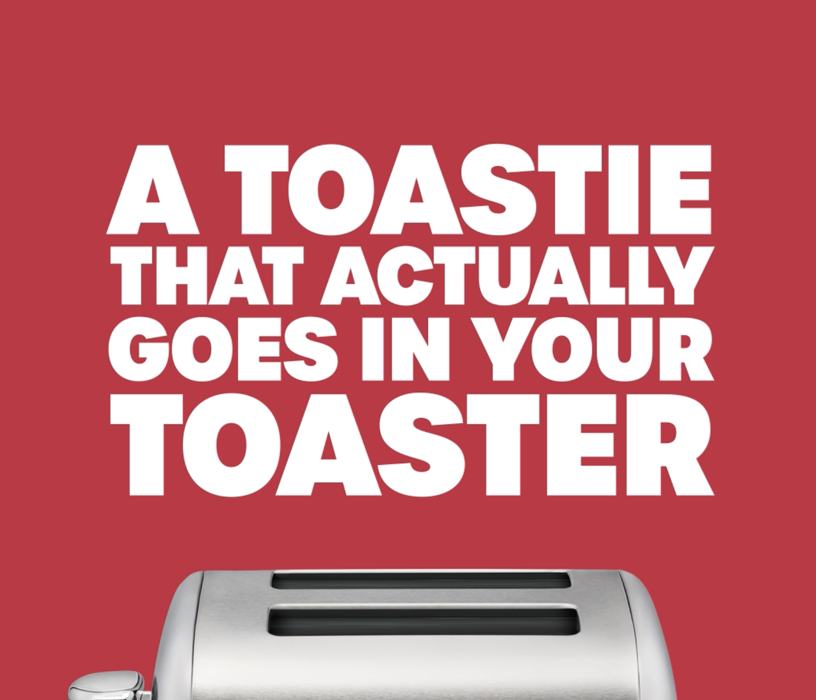 Graphic with red background and white bold text saying, 'A TOASTIE THAT ACTUALLY GOES IN YOUR TOASTER', with a silver toaster at the bottom.