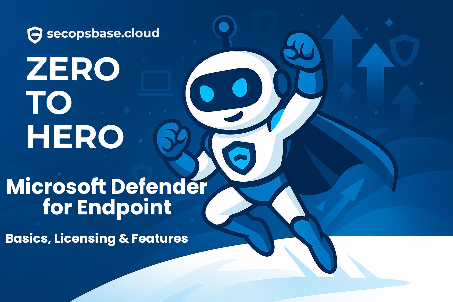 Zero to Hero – Getting Started with Microsoft Defender for Endpoint – Basics, Licensing and Features