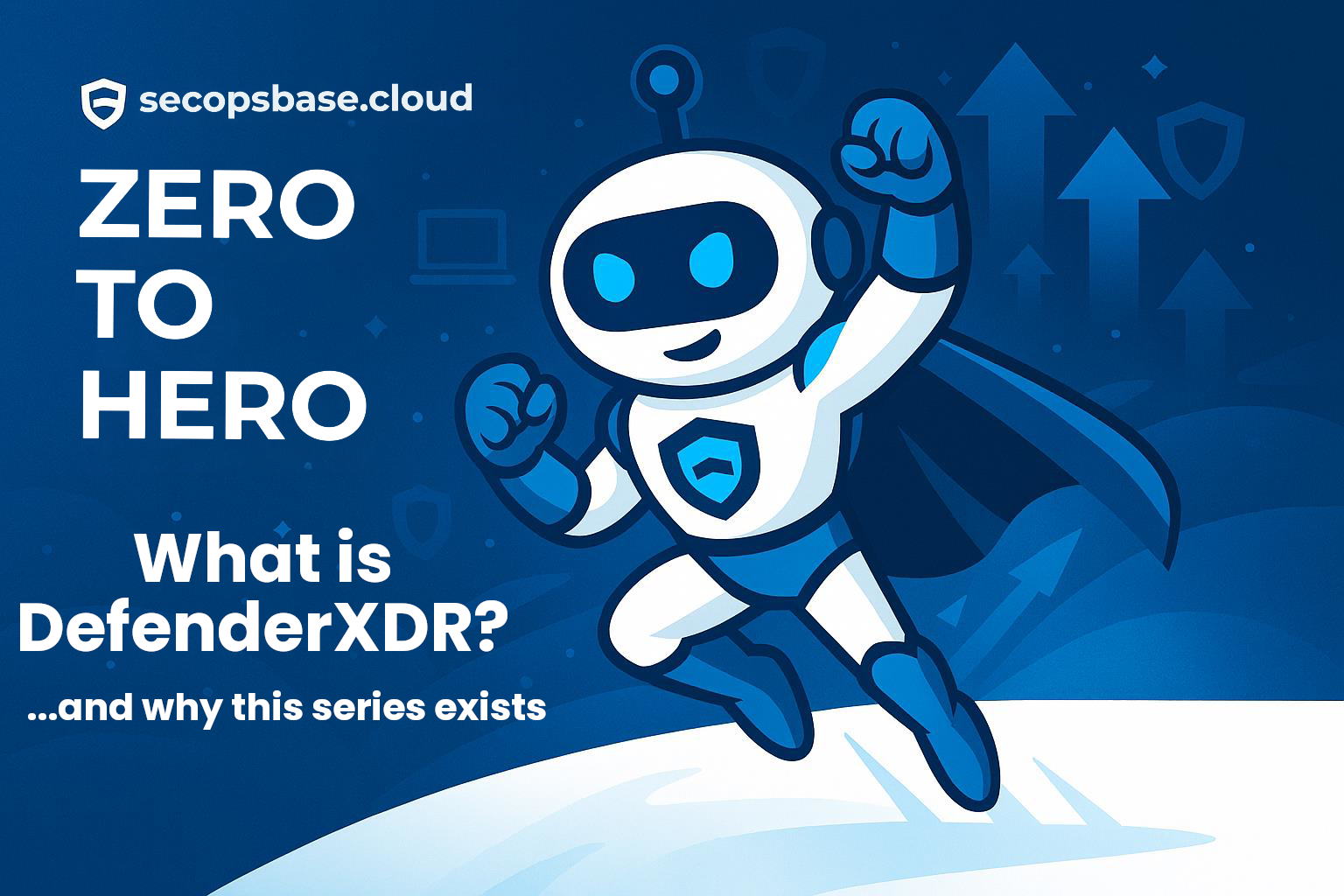 Zero To Hero - What is Microsoft Defender XDR and Why This Series Exists