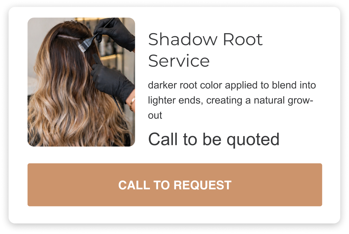 shadow root is a service that applies a darker root color to blend into lighter ends, creating a natural grow-out. call to be quoted